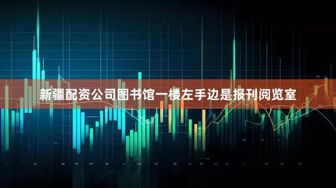 新疆配资公司图书馆一楼左手边是报刊阅览室