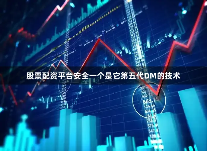 股票配资平台安全一个是它第五代DM的技术