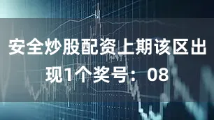 安全炒股配资上期该区出现1个奖号：08